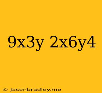 (-9x^3y)(-2x^6y^4)