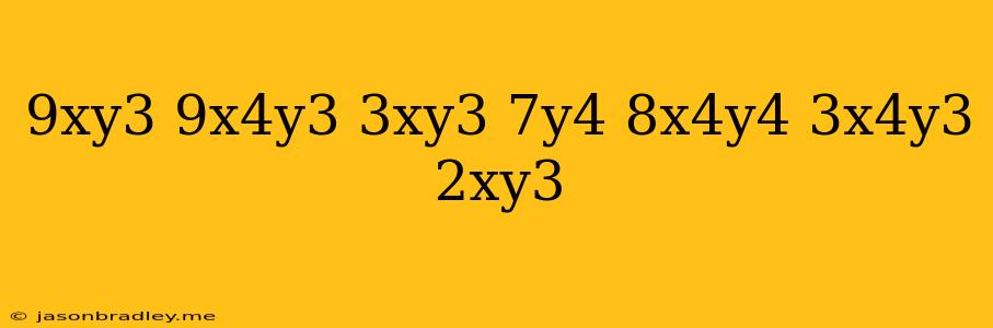 (-9xy^3-9x^4y^3)+(3xy^3+7y^4-8x^4y^4)+(3x^4y^3+2xy^3)