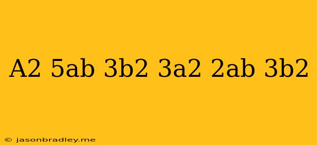 (-a^2-5ab+3b^2)-(3a^2-2ab+3b^2)