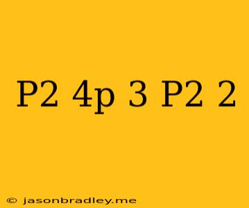 (-p^2+4p-3)(p^2+2)=