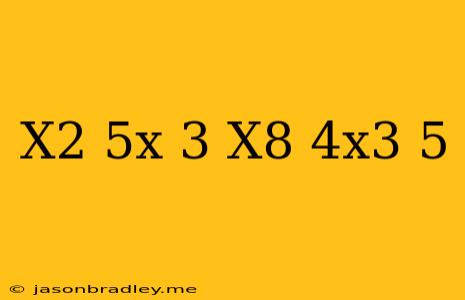 (-x^2+5x-3)(x^8-4x^3+5)