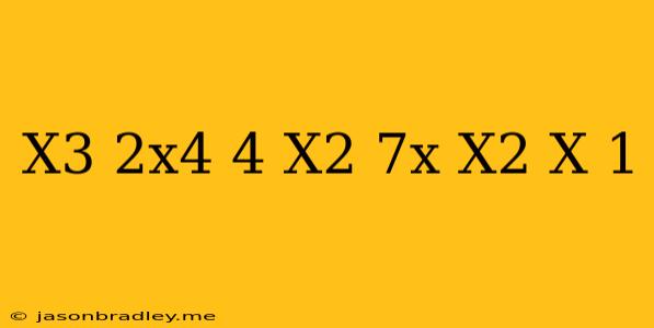 (-x^3+2x^4-4-x^2+7x) (x^2+x-1)