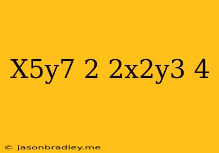 (-x^5y^7)^2/(2x^2y^3)^4