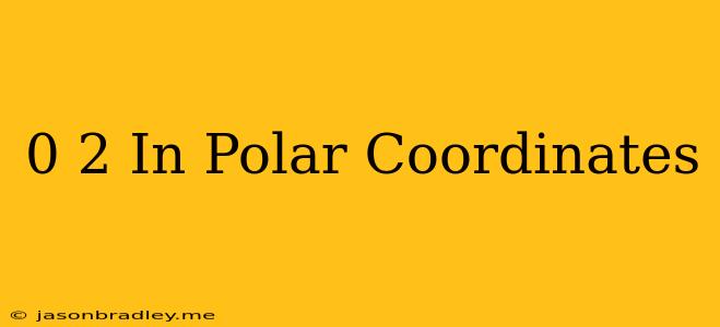 (0 2) In Polar Coordinates