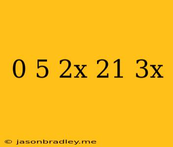 (0 5)^2x=2^1-3x