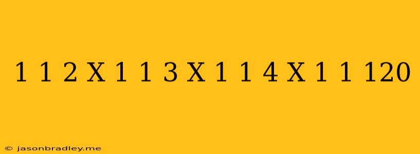 (1+1/2)x(1+1/3)x(1+1/4)x(1+1/120)