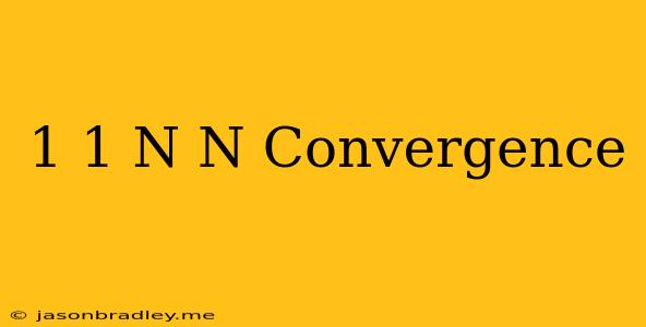 (1+1/n)^n Convergence