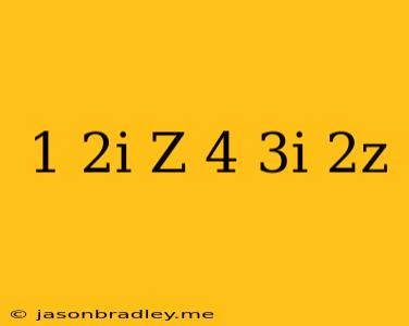 (1+2i)z=4-3i+2z