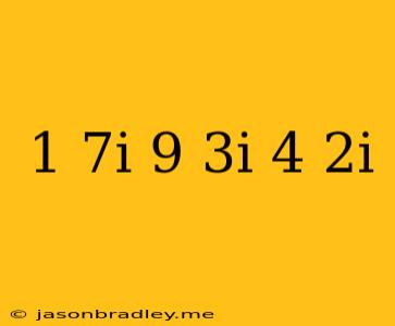 (1+7i)(9+3i)-(4+2i)