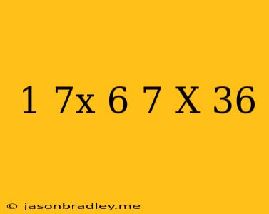 (1+7x)-6(-7-x)=36