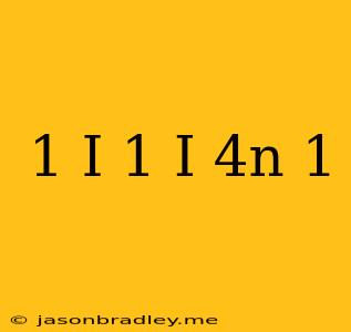 (1+i/1-i)^4n+1