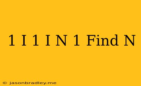 (1+i/1-i)^n=1 Find N