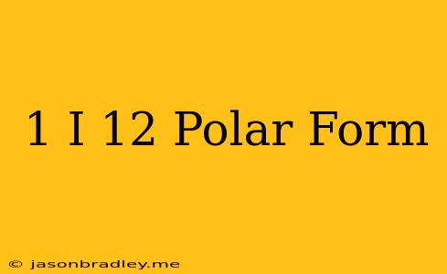 (1+i)^12 Polar Form