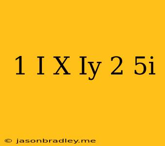 (1+i)(x+iy)=2-5i