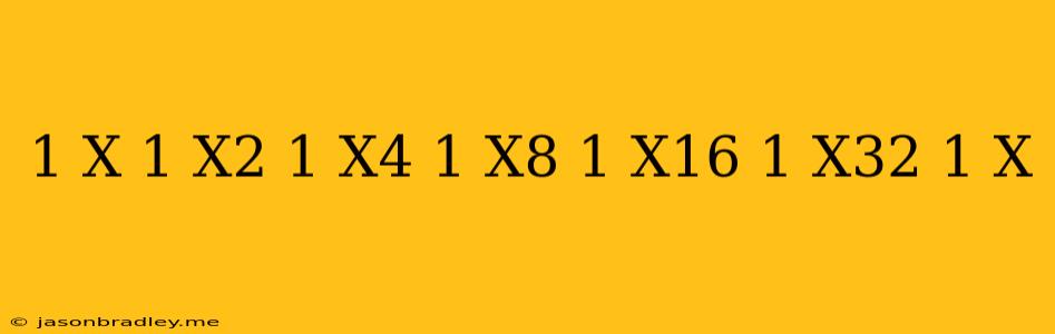 (1+x)(1+x^2)(1+x^4)(1+x^8)(1+x^16)=(1-x^32)/(1-x)