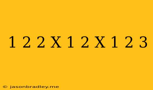 (1/2)^2 X 1/2 X (1/2)^3