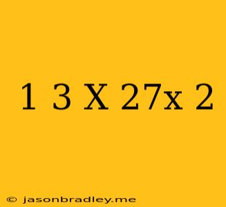 (1/3)^x=27^x+2