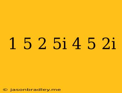 (1/5+2/5i)-(4+5/2i)