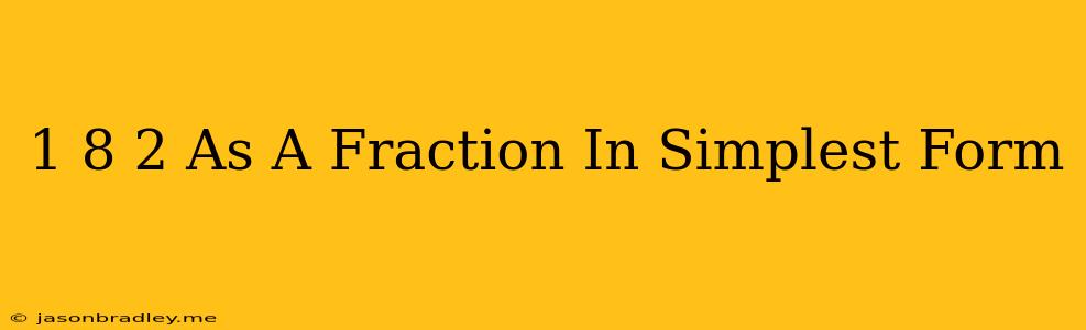 (1/8)^2 As A Fraction In Simplest Form