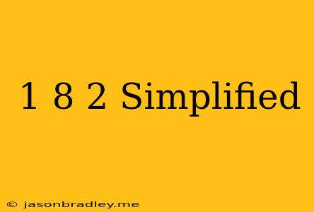 (1/8)^2 Simplified