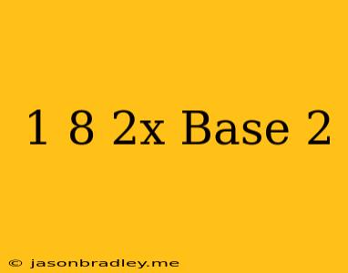 (1/8)^2x Base 2