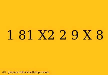 (1/81)x^2+(2/9)x-8