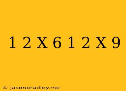 (1)/(2)(x+6)=(1)/(2)x-9