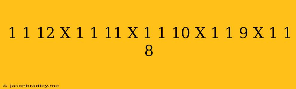 (1-1/12)x(1-1/11)x(1-1/10)x(1-1/9)x(1-1/8)