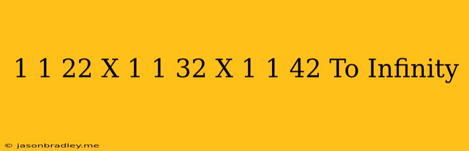 (1-1/2^2)x(1-1/3^2)x(1-1/4^2) To Infinity