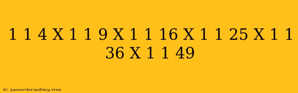 (1-1/4)x(1-1/9)x(1-1/16)x(1-1/25)x(1-1/36)x(1-1/49)