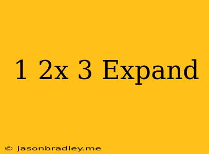 (1-2x)^3 Expand