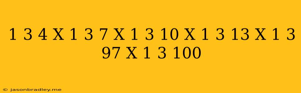 (1-3/4)x(1-3/7)x(1-3/10)x(1-3/13)x(1-3/97)x(1-3/100)