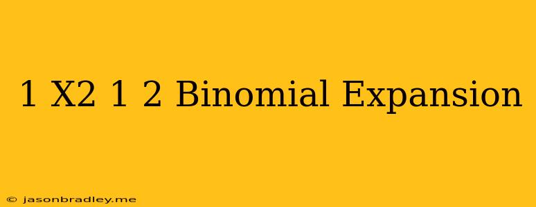 (1-x^2)^1/2 Binomial Expansion