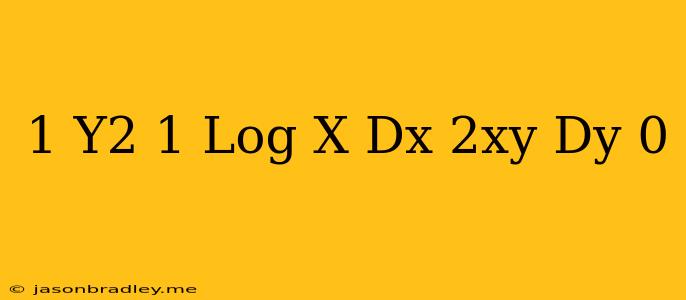 (1-y^2)(1+log X)dx+2xy Dy=0