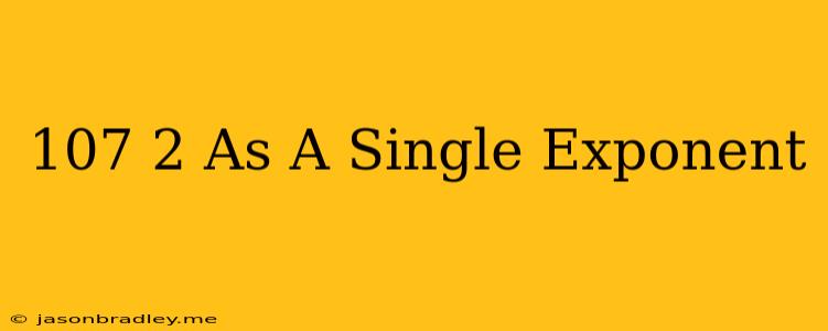 (10^7)^2 As A Single Exponent