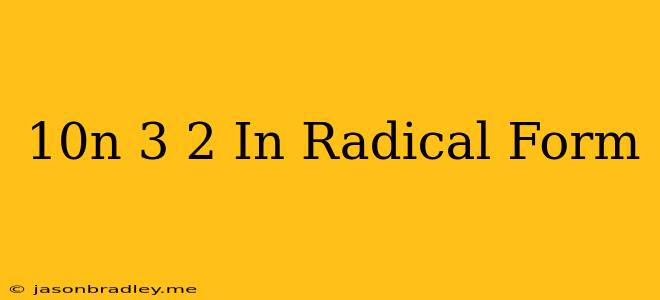 (10n)^3/2 In Radical Form