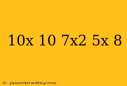 (10x+10)-(7x^2+5x-8)