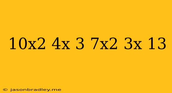 (10x^2-4x+3)-(7x^2-3x+13)