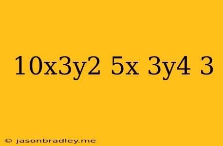 (10x^3y^2/5x^-3y^4)^-3