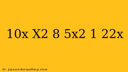 (10x-x^2+8)+(5x^2+1-22x)