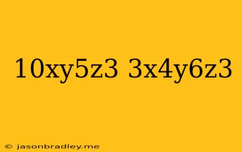 (10xy^5z^3)(3x^4y^6z^3)