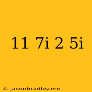 (11-7i)+(2-5i)