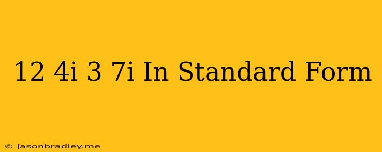 (12+4i)-(3-7i) In Standard Form