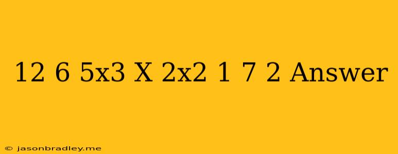 (12+6-5x3)x(2x2+1-7+2) Answer