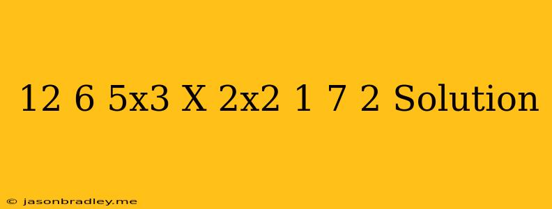 (12+6-5x3)x(2x2+1-7+2) Solution