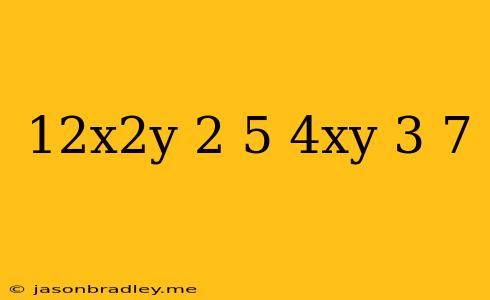 (12x^2y^-2)^5(4xy^-3)^-7