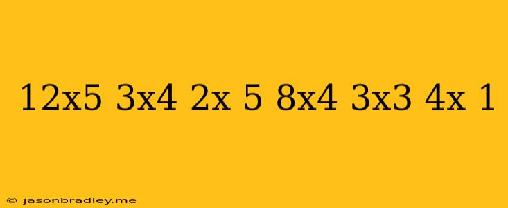 (12x^5-3x^4+2x-5)+(8x^4-3x^3+4x+1)