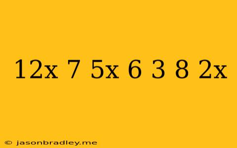 (12x-7)-(5x+6)=3-(8-2x)