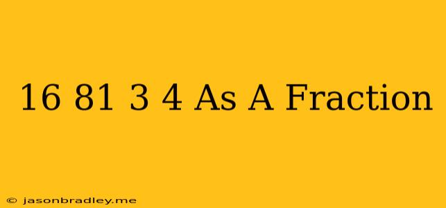 (16/81)^3/4 As A Fraction