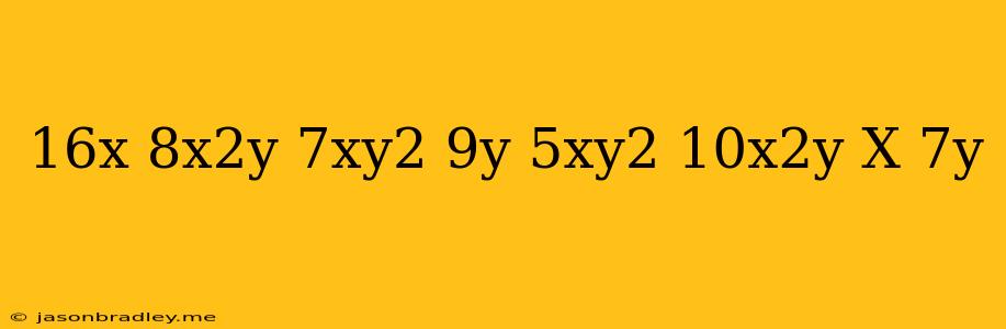 (16x+8x^2y-7xy^2+9y)+(5xy^2+10x^2y+x-7y)